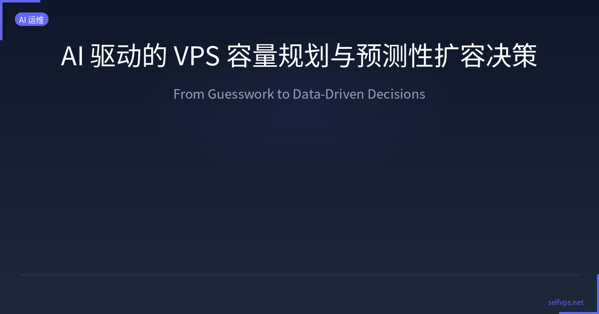 AI 驱动的 VPS 容量规划与预测性扩容决策：从经验估算到数据驱动