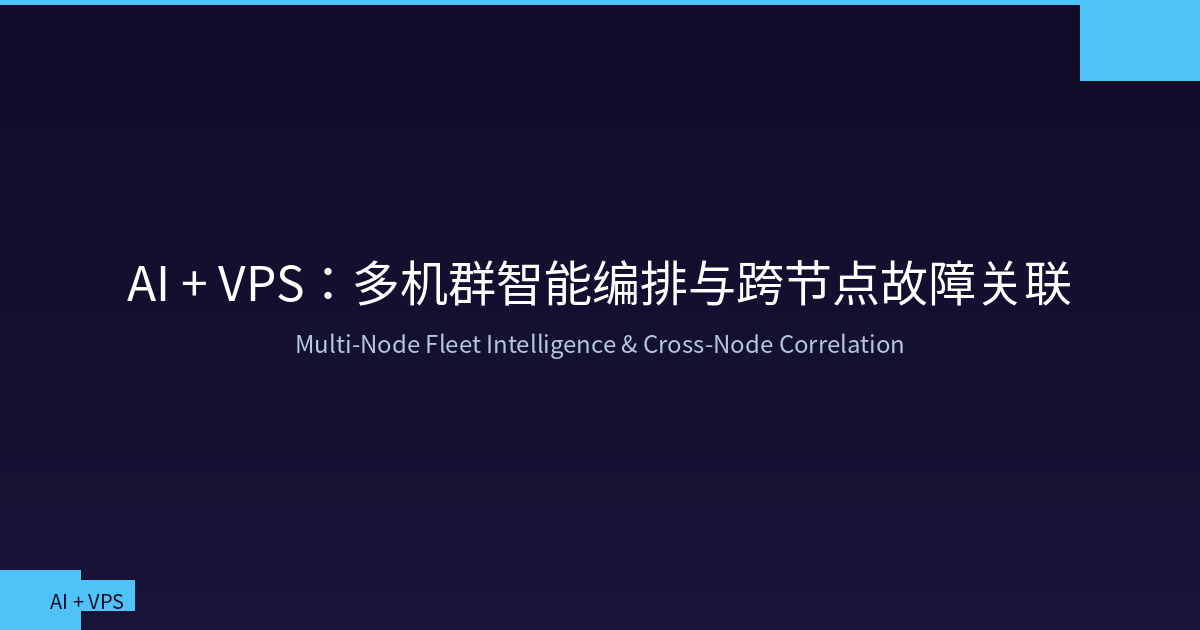 Featured image of post AI + VPS:多机群智能编排与跨节点故障关联分析