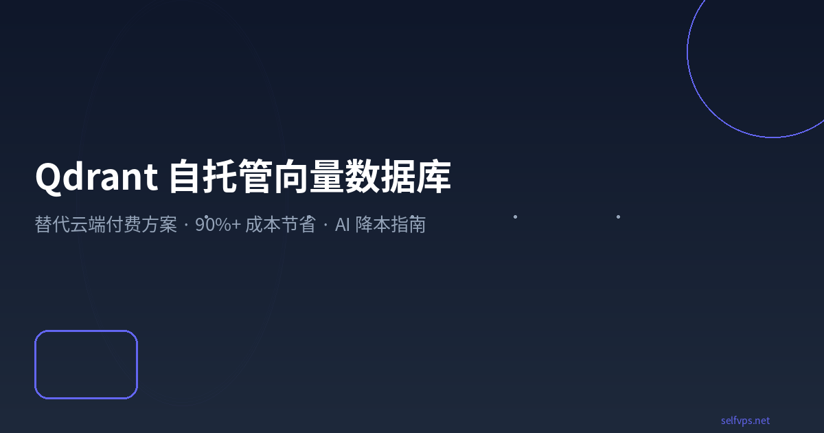 Featured image of post Qdrant 自托管向量数据库：替代 Pinecone/AWS OpenSearch 的成本优化方案