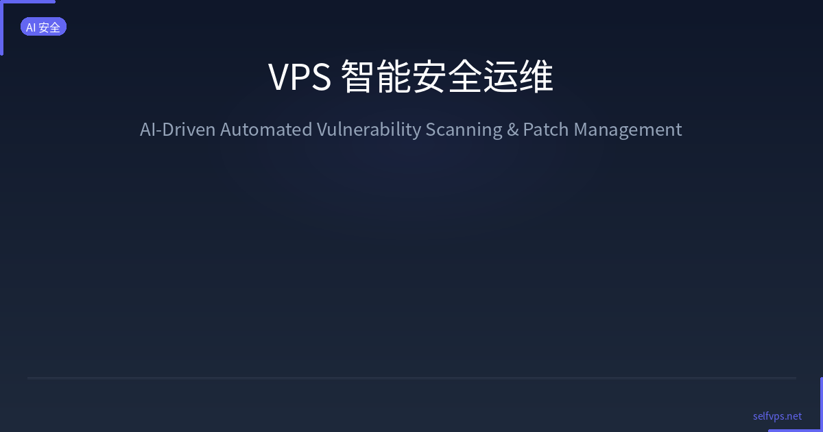 Featured image of post VPS 智能安全运维：AI 驱动的自动化漏洞扫描与补丁管理